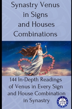 Paperback Synastry Venus in Signs and Houses Combinations: 144 In-Depth Readings of Venus in Every Sign and House Combination in Synastry Book