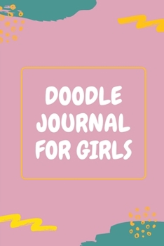 Doodle Journal For Girls: Notebook | Doodles | Draw | Sketch | Designer Diary | Girls | Teens | K-12 | Inspirational Prompts | Creative Writing Skill ... | Guided Journal Gift | Under 10 | Birthday