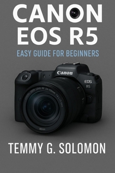 Paperback Canon EOS R5 Easy Guide for Beginners: Mastering the Canon Eos R5 for photography and video Book