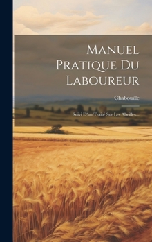 Hardcover Manuel Pratique Du Laboureur: Suivi D'un Traité Sur Les Abeilles... [French] Book