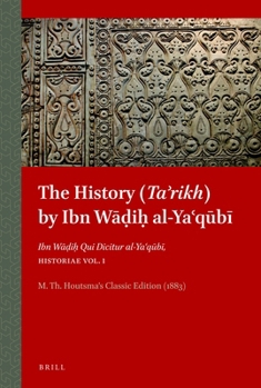 The History (Taʾrikh) by Ibn Wāḍiḥ Al-Yaʿqūbī: Ibn Wāḍiḥ Qui Dicitur Al-Yaʿqūbī, Historiae Vol. 2