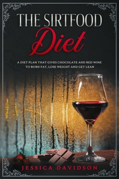 Paperback The Sirtfood Diet: A Diet Plan That Gives Chocolate and Red Wine to Burn Fat, Lose Weight and Get Lean Book