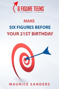 Paperback 6 Figure Teens: How To Make Six Figures Before Your 21st Birthday Book