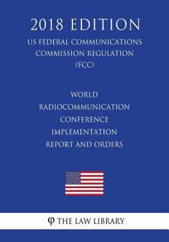 World Radiocommunication Conference Implementation Report and Orders (US Federal Communications Commission Regulation) (FCC)