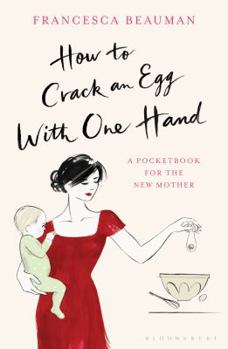 Hardcover How to Crack an Egg with One Hand: A Pocketbook for the New Mother. by Francesca Beauman Book