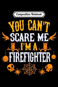 Composition Notebook: You Can't Scare Me I'm a FireFighter Halloween  Journal/Notebook Blank Lined Ruled 6x9 100 Pages