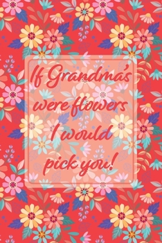 Paperback If Grandmas Were Flowers I Would Pick You!: Red Memory Book Keepsake - A Treasured Gift From Granddaughters and Grandsons Book