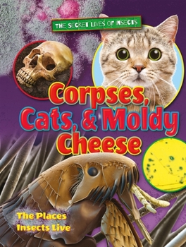 Library Binding Corpses, Cats, and Moldy Cheese: The Places Insects Live Book