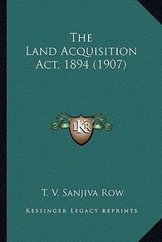 Paperback The Land Acquisition Act, 1894 (1907) Book