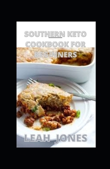 Southern Keto Cookbook For Beginners: Delicious High Fat & Low-Carb Southern Recipes For The Busy People On Keto Diet