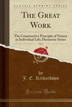 Paperback The Great Work, Vol. 3: The Constructive Principle of Nature in Individual Life; Harmonic Series (Classic Reprint) Book