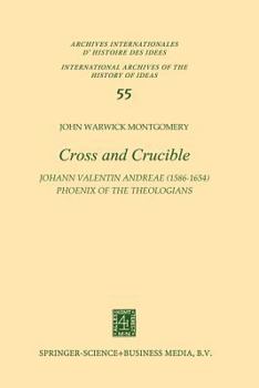 Cross and Crucible Johann Valentin Andreae (1586–1654) Phoenix of the Theologians: Volume I Andreae’s Life, World-View, and Relations with ... Chymische Hochzeit with Notes and Commentary