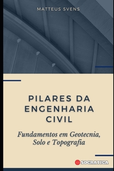 Pilares da Engenharia Civil: Fundamentos em Geotecnia, Solo e Topografia (Princípios Fundamentais em Engenharia Civil)