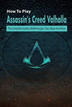 Paperback How To Play Assassin's Creed Valhalla: The Complete Guides, Walkthroughs, Tips, Maps And More: Game Book