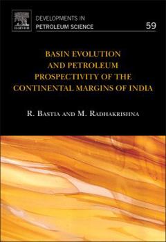 Basin Evolution and Petroleum Prospectivity of the Continental Margins of India: Volume 59 - Book #59 of the Developments in Petroleum Science