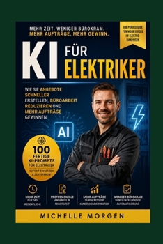 KI für Elektriker: Wie Sie Angebote schneller erstellen, Büroarbeit reduzieren und mehr Aufträge gewinnen (German Edition)