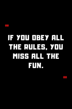 If you obey all the rules, you miss all the fun.: 6"x9" 120 Pages Journal