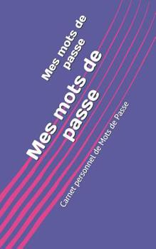 Mes mots de passe: Carnet personnel de Mots de Passe