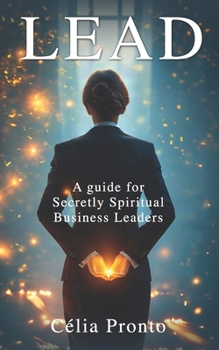 LEAD: A Guide for Secretly Spiritual Business Leaders