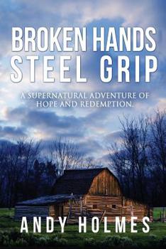 Paperback Broken Hands, Steel Grip: A Supernatural Adventure of Hope and Redemption Book
