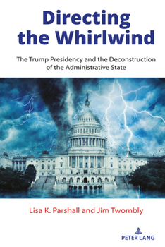 Hardcover Directing the Whirlwind: The Trump Presidency and the Deconstruction of the Administrative State Book