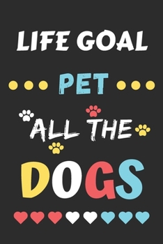 Life Goal Pet All The Dogs: Funny Notebook with Blank Lined Pages