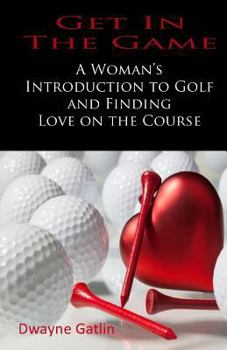Paperback Get In The Game: A Woman's Introduction to Golf and Finding Love on the Course Book