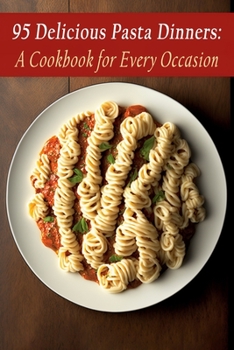 Paperback 95 Delicious Pasta Dinners: A Cookbook for Every Occasion Book