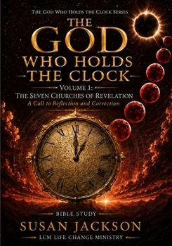 The Seven Churches of Revelation: A Call to Reflection and Correction (The God Who Holds the Clock)