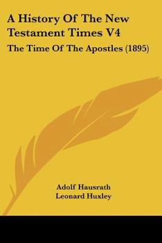 Paperback A History Of The New Testament Times V4: The Time Of The Apostles (1895) Book