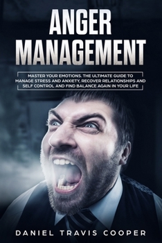Paperback Anger Management: Master Your Emotions, The Ultimate Guide to Manage Stress And Anxiety, Recover Relationships And Self Control And Find Book