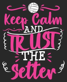 Paperback Keep Calm And Trust The Setter: Volleyball Funny Player Coach Teens Women Composition Notebook 100 College Ruled Pages Journal Diary Book