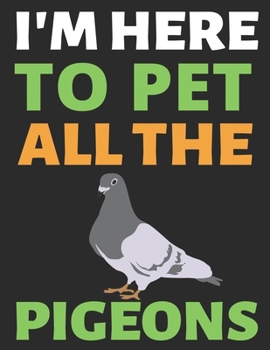 I'm Here To Pet All The Pigeons: Journal Notebook Gifts for Men Women and Girls | Birds Lover Notebook Journal Diary Large Print (8.5 X 11 Inches) - 100 Pages