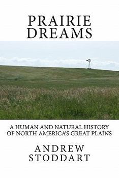 Prairie Dreams: A Human and Natural History of North America's Great Plains