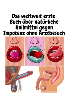 Das weltweit erste Buch ?ber nat?rliche Heilmittel gegen Impotenz ohne Arztbesuch: 1000%