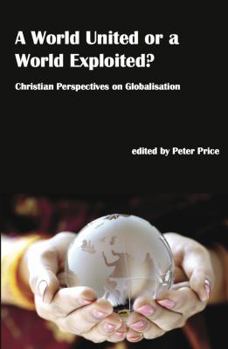 Paperback A World United or a World Exploited?: Christian Perspectives on Globalisation Book