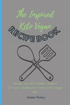 Paperback The Inspired Keto Vegan Recipe Book: Simple and affordable recipes for your healthy but tasty keto vegan diet Book