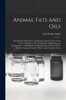 Paperback Animal Fats and Oils: Their Practical Production, Purification and Uses for a Great Variety of Purposes, Their Properties, Falsification and Book