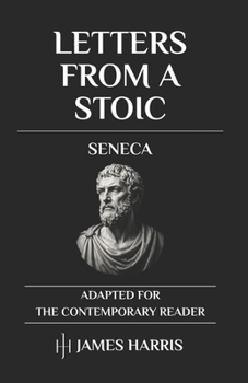 Letters from a Stoic: Complete (Letters 1 - 124) Adapted for the Contemporary Reader (Harris Classics)