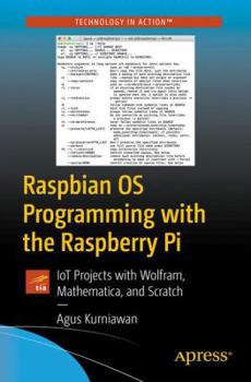 Paperback Raspbian OS Programming with the Raspberry Pi: Iot Projects with Wolfram, Mathematica, and Scratch Book