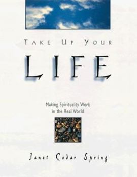Hardcover Take Up Your Life: Making Spirituality Work in the Real World Book