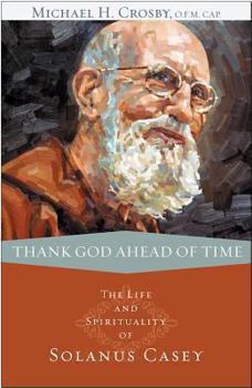Paperback Thank God Ahead of Time: The Life and Spirituality of Solanus Casey Book