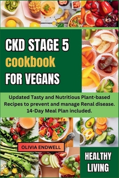 Paperback Ckd Stage 5 Cookbook for Vegans: Updated Tasty and Nutritious Plant-based Recipes to prevent and manage Renal disease. 14-Day Meal Plan included Book