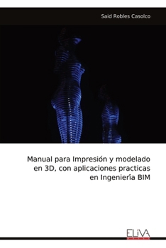 Paperback Manual para Impresión y modelado en 3D, con aplicaciones practicas en Ingeniería BIM [Spanish] Book