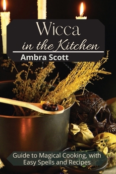 Paperback Wicca in The Kitchen: Cookbook with Easy Recipes and Spells for Magic Meals Book
