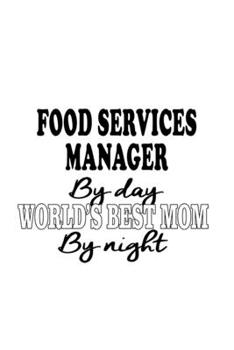Food Services Manager By Day World's Best Mom By Night: Cool Food Services Manager Notebook, Food Services Managing/Organizer Journal Gift, Diary, ... | 6 x 9 Compact Size, 109 Blank Lined Pages