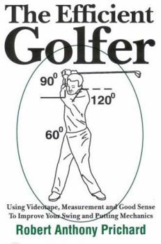 Paperback The Efficient Golfer: Using Videotape, Measurement and Good Sense To Improve Your Swing and Putting Mechanics Book