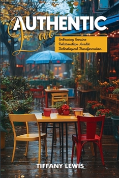 Paperback Authentic Love: Breaking the Algorithm of Superficial Romance : Embracing Genuine Relationships Amidst Technological Transformation Book