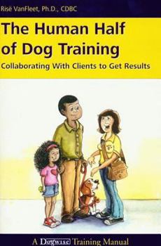 Paperback The Human Half of Dog Training: Collaborating with Clients to Get Results Book