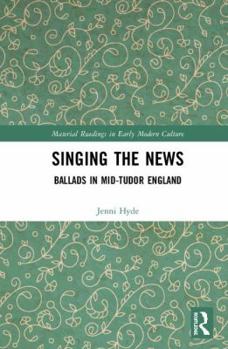 Hardcover Singing the News: Ballads in Mid-Tudor England Book